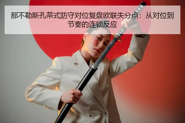 那不勒斯孔蒂式防守对位复盘欧联失分点：从对位到节奏的连锁反应